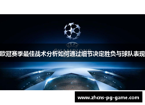 欧冠赛季最佳战术分析如何通过细节决定胜负与球队表现 欧冠赛季最佳战术分析如何通过细节决定胜负与球队表现